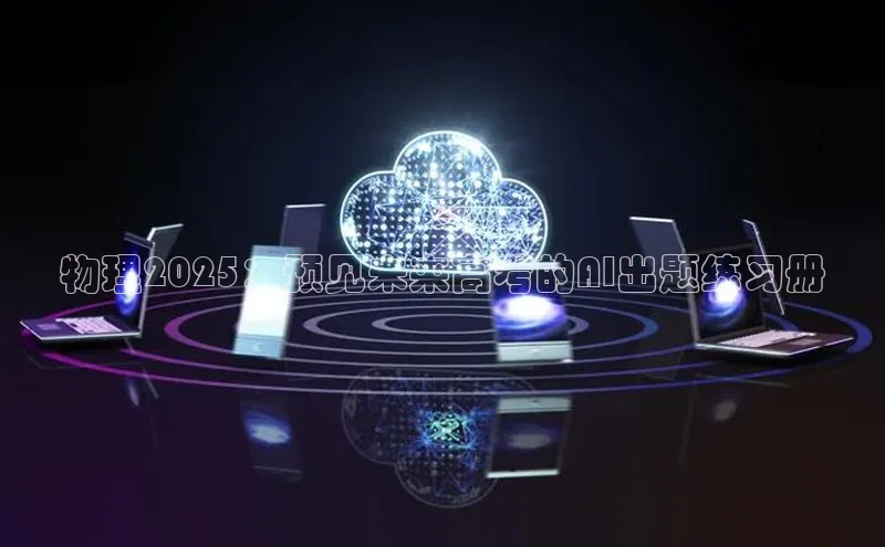 物理2025：预见未来高考的AI出题练习册