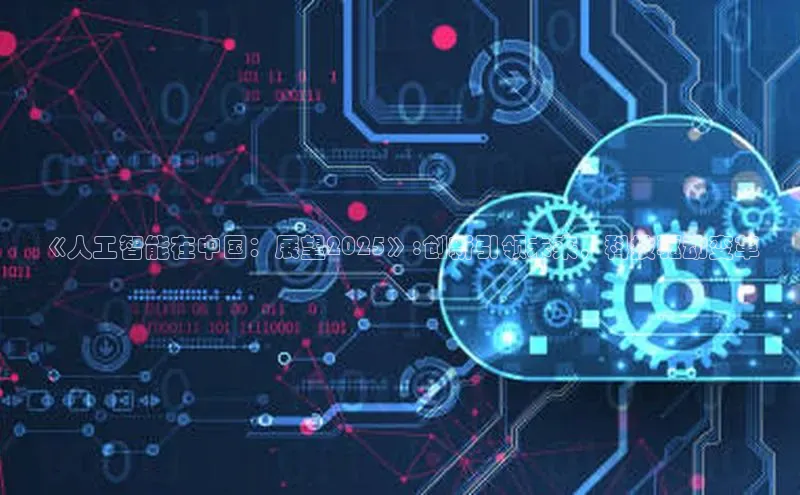 《人工智能在中国：展望2025》:创新引领未来，科技驱动变革