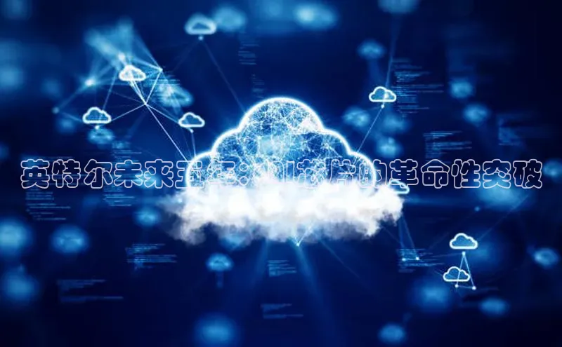 英特尔未来五年：AI芯片的革命性突破