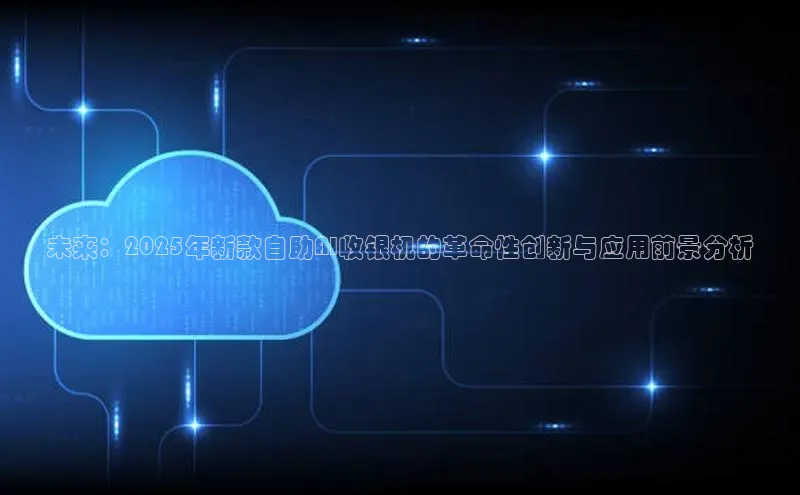 未来：2025年新款自助AI收银机的革命性创新与应用前景分析
