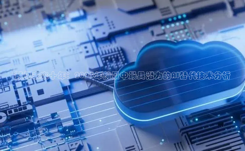预见未来十年：2025年前景中最具潜力的AI替代技术分析