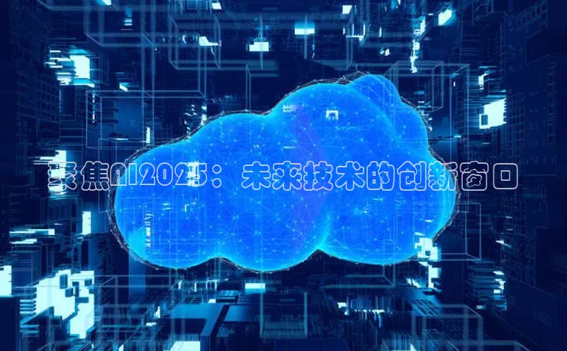 聚焦AI2025：未来技术的创新窗口